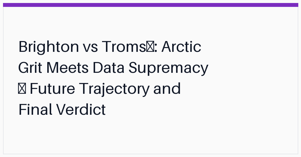 brighton-vs-troms-arctic-grit-meets