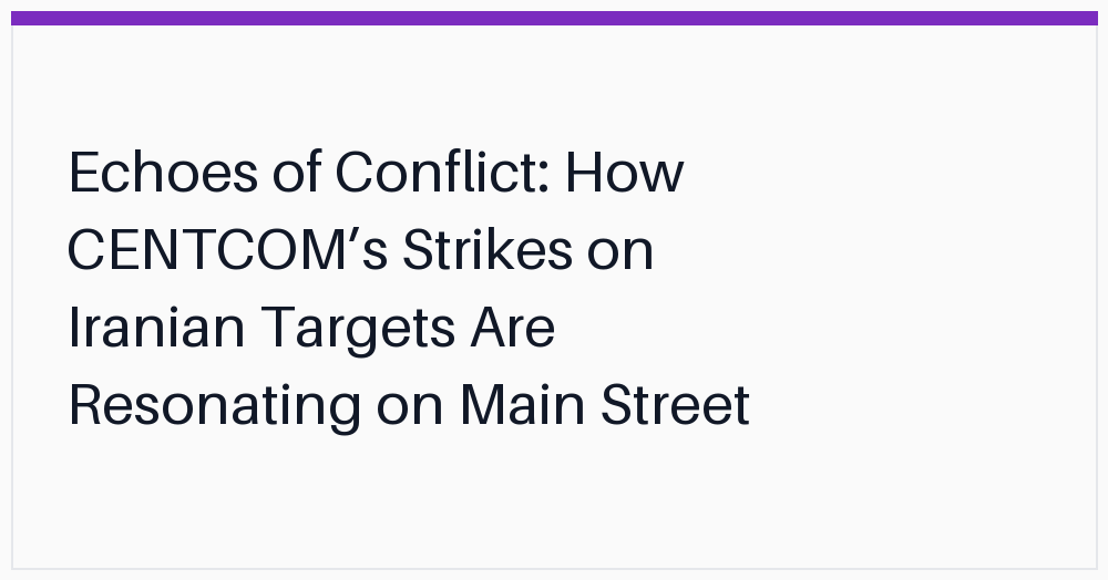 echoes-of-conflict-how-centcoms-strikes