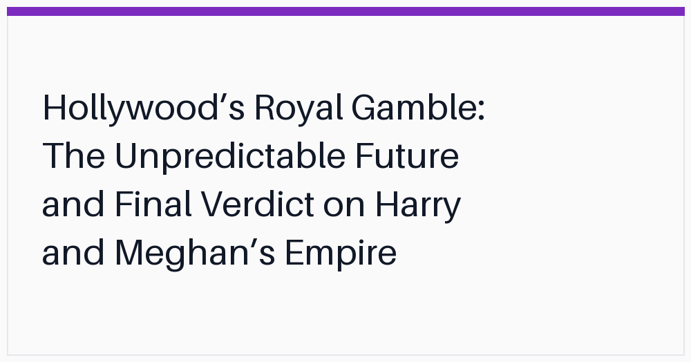 hollywoods-royal-gamble-the-unpredictable-future