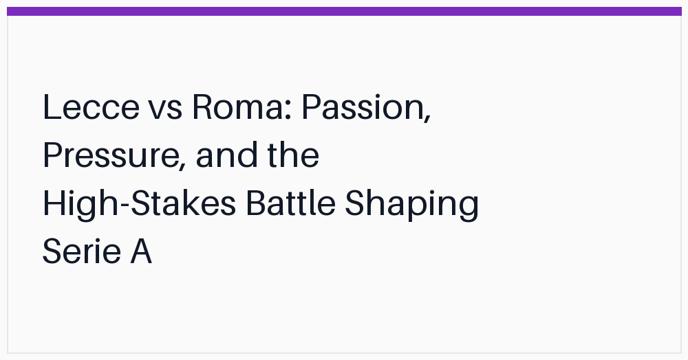 lecce-vs-roma-passion-pressure-and
