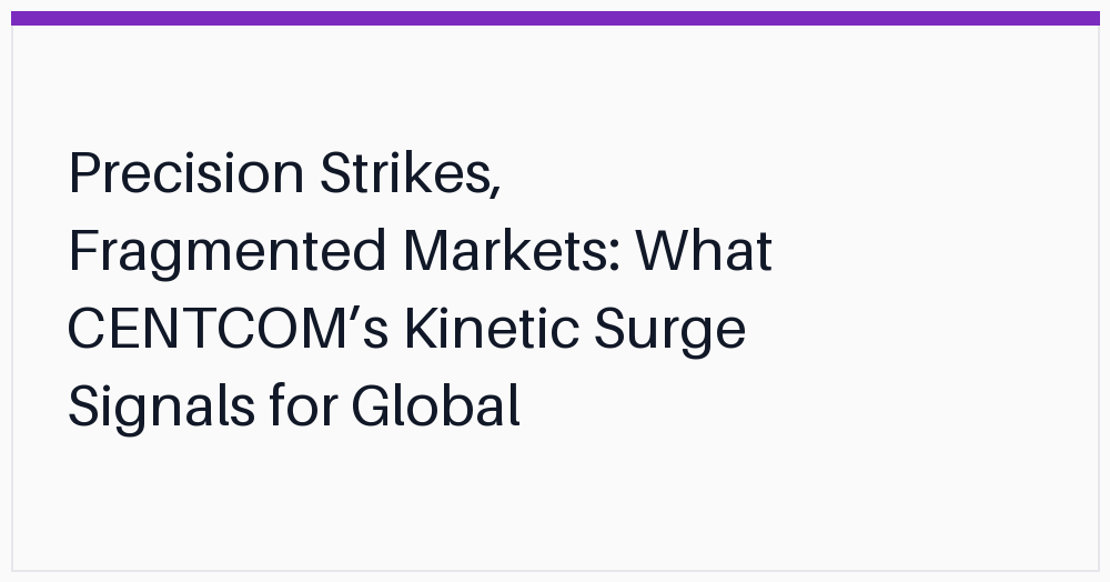 precision-strikes-fragmented-markets-what-centcoms
