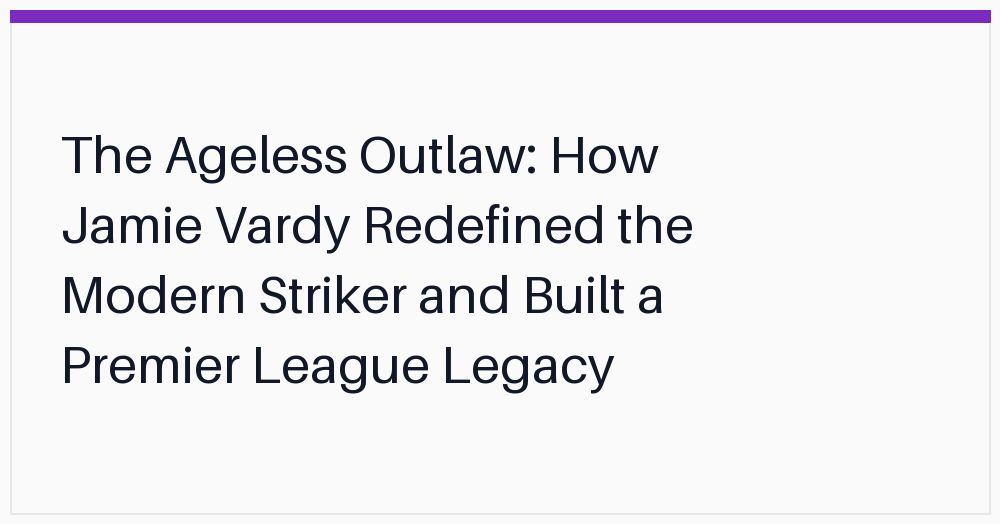 the-ageless-outlaw-how-jamie-vardy