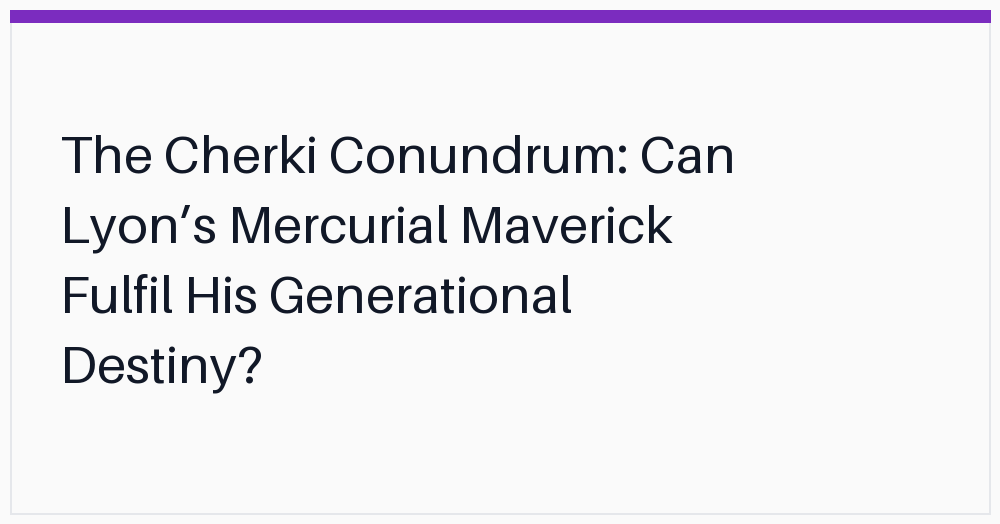 the-cherki-conundrum-can-lyons-mercurial