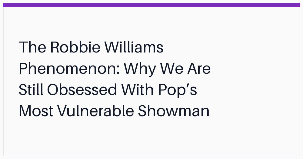 the-robbie-williams-phenomenon-why-we