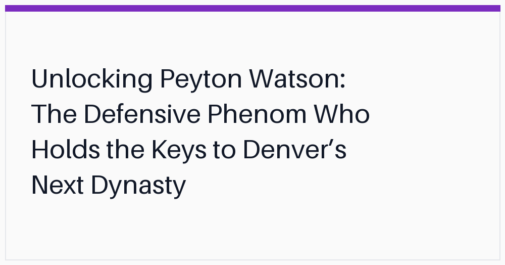 unlocking-peyton-watson-the-defensive-phenom